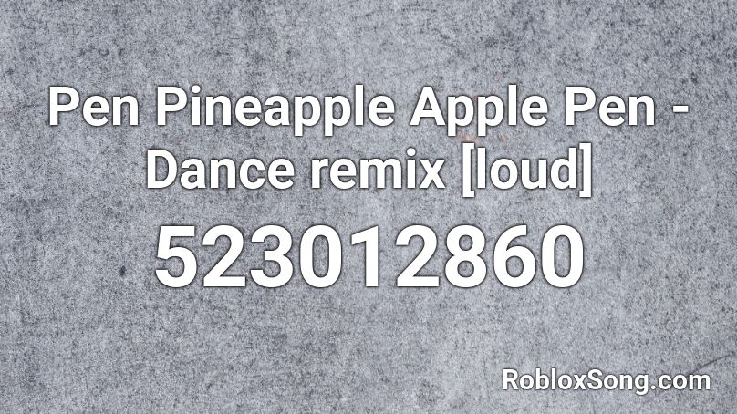 Pen Pineapple Apple Pen - Dance remix [loud] Roblox ID