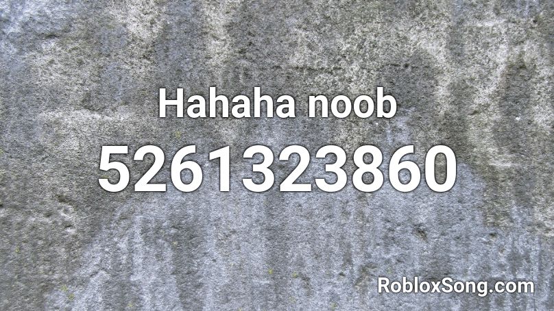 Hahaha Noob Roblox Id - Roblox Music Codes