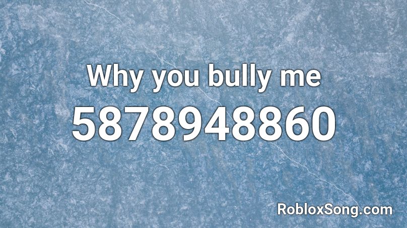 Why You Bully Me Roblox Id Roblox Music Codes - roblox id for bully