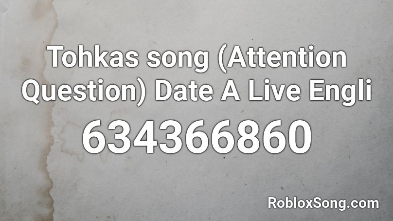 Tohkas song (Attention Question) Date A Live Engli Roblox ID