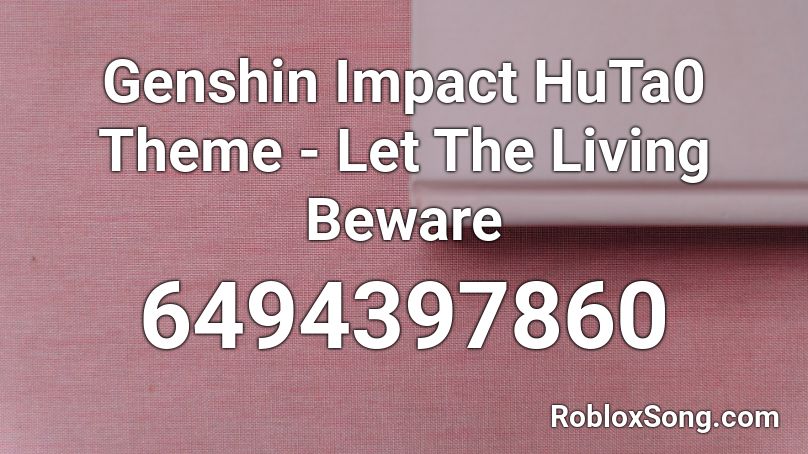 Genshin Impact Huta0 Theme Let The Living Beware Roblox Id Roblox Music Codes - beware roblox id
