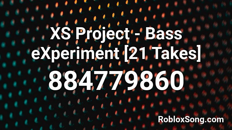 XS Project - Bass eXperiment [21 Takes] Roblox ID
