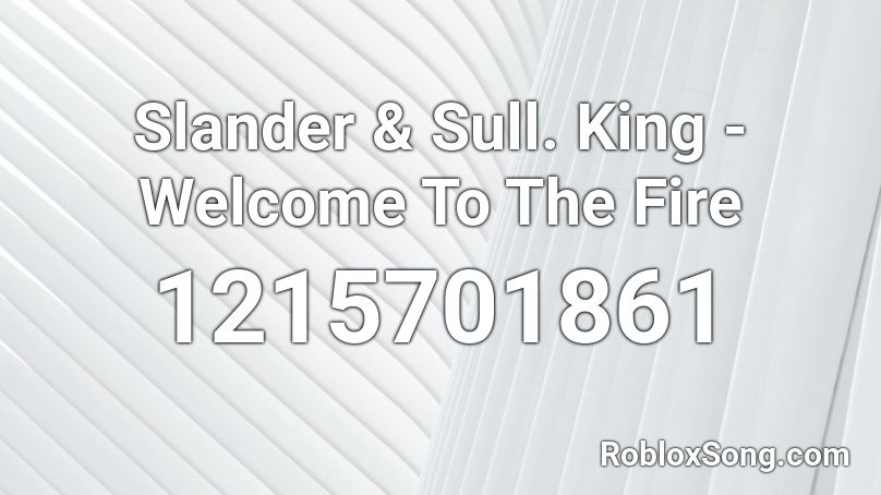 Slander & Sull. King - Welcome To The Fire Roblox ID