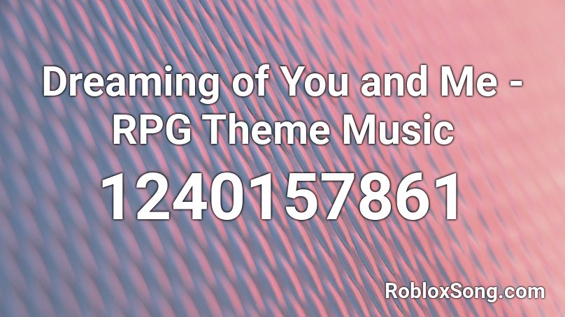 Dreaming of You and Me - RPG Theme Music Roblox ID