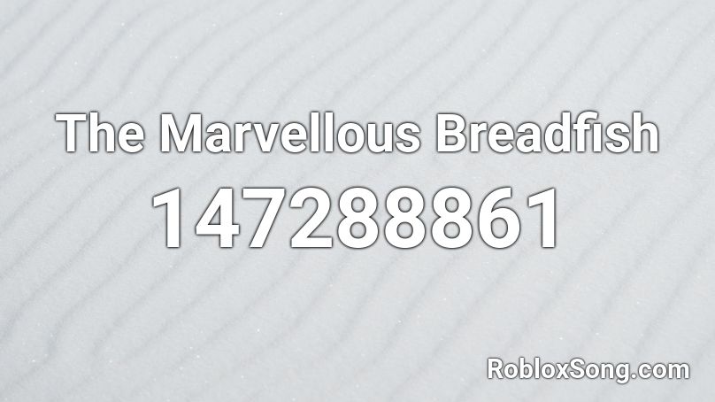 The Marvellous Breadfish Roblox ID