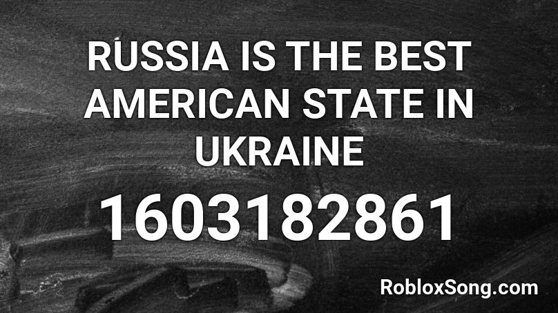 RUSSIA IS THE BEST AMERICAN STATE IN UKRAINE Roblox ID