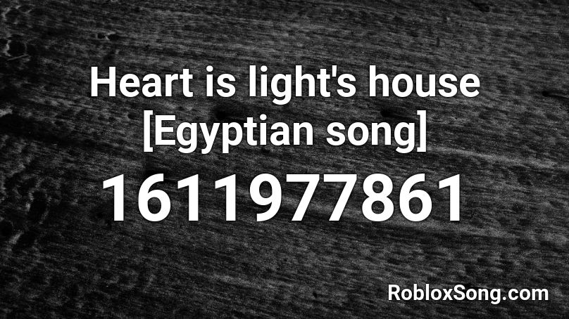 Heart is light's house [Egyptian song] Roblox ID