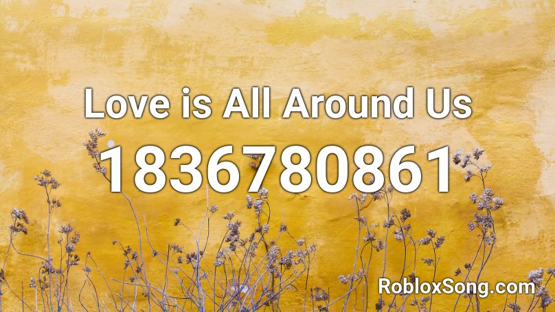 Love is All Around Us Roblox ID