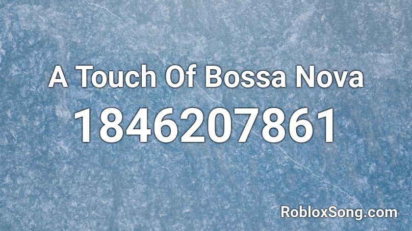 A Touch Of Bossa Nova Roblox Id Roblox Music Codes - bossanova roblox id