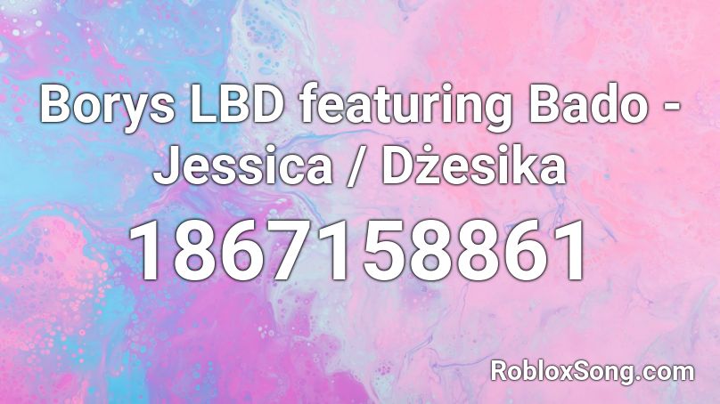 Borys LBD featuring Bado - Jessica / Dżesika Roblox ID