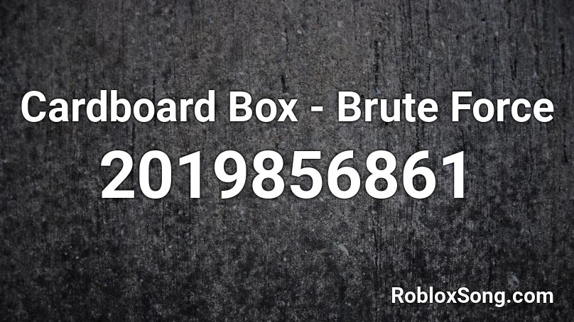 Cardboard Box Brute Force Roblox Id Roblox Music Codes - brute force roblox