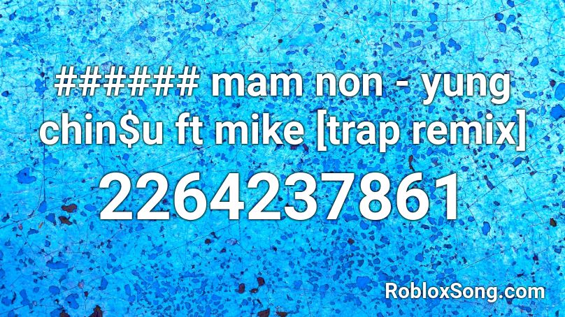 ###### mam non - yung chin$u ft mike [trap remix] Roblox ID
