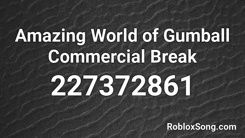 Amazing World of Gumball Commercial Break Roblox ID