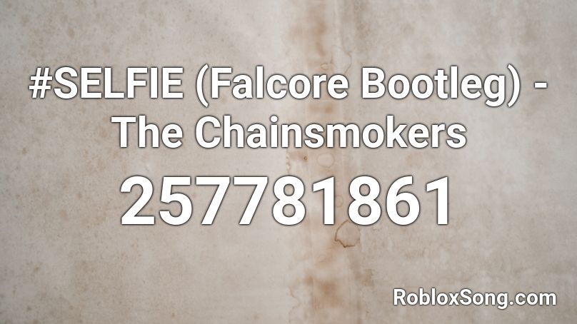 #SELFIE (Falcore Bootleg) - The Chainsmokers Roblox ID