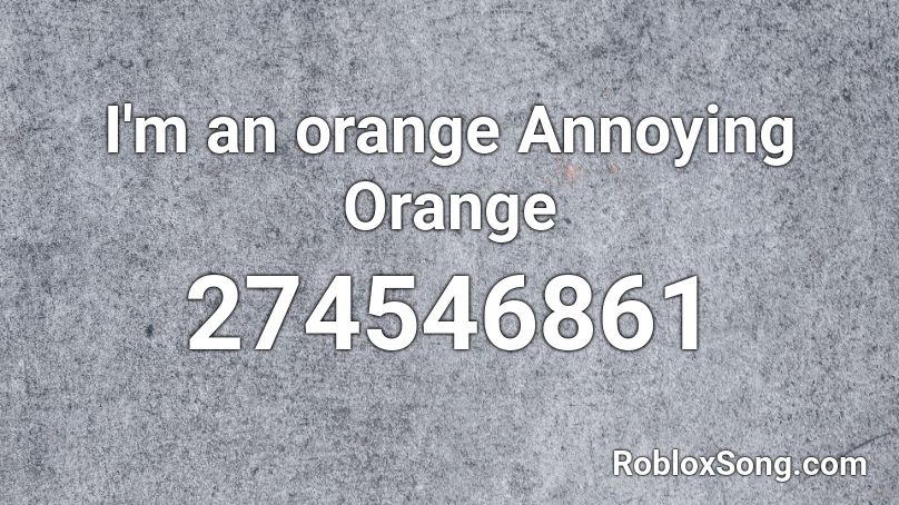 I'm an orange Annoying Orange Roblox ID
