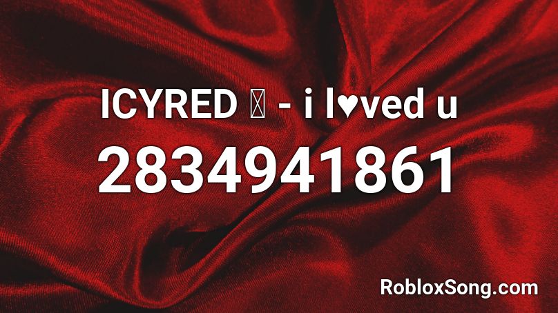 ICYRED 死 - i l♥ved u Roblox ID