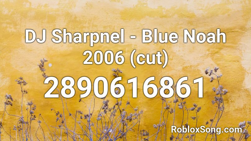 DJ Sharpnel - Blue Noah 2006 (cut) Roblox ID