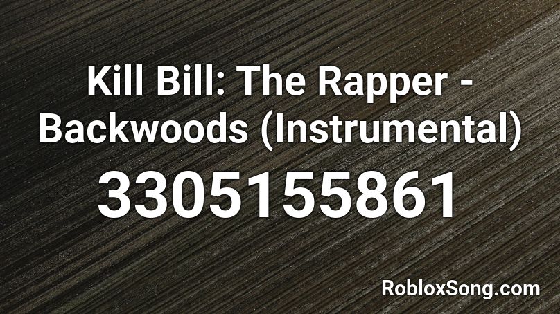 Kill Bill The Rapper Backwoods Instrumental Roblox Id Roblox Music Codes - roblox id what you doing there bill