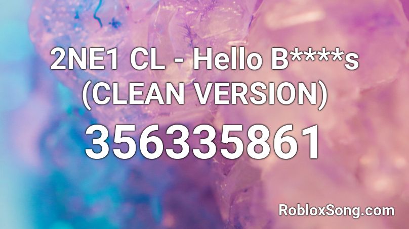 2NE1 CL - Hello B****s (CLEAN VERSION) Roblox ID