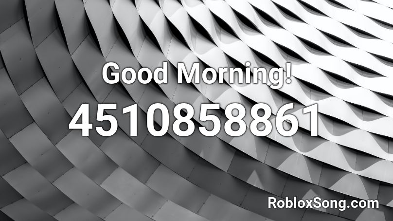 Good Morning! Roblox ID
