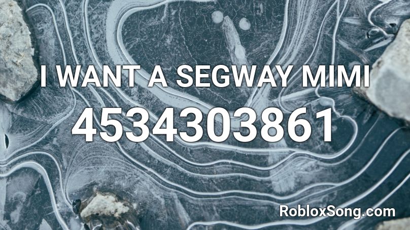 I WANT A SEGWAY MIMI Roblox ID