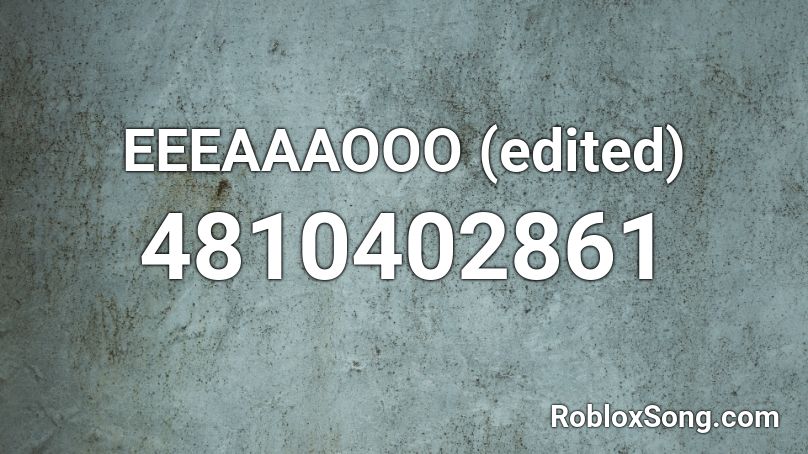 Eeeaaaooo (Edited) Roblox Id - Roblox Music Codes Eeeaaaooo (Edited) Roblox Id - Roblox Music Codes