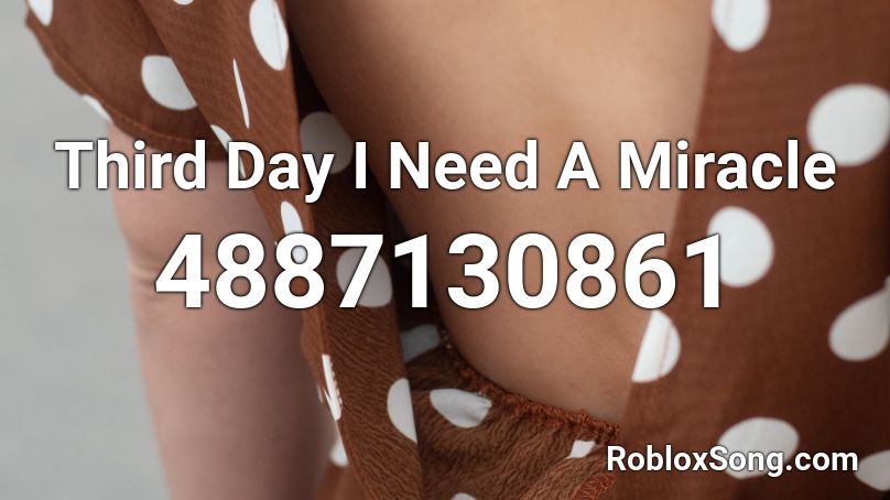 Third Day I Need A Miracle Roblox ID
