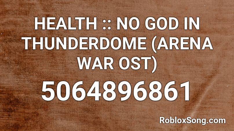 HEALTH  :: NO GOD IN THUNDERDOME (ARENA WAR OST) Roblox ID