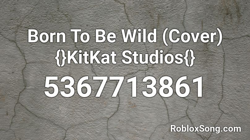 Born To Be Wild (Cover)  {}KitKat Studios{} Roblox ID