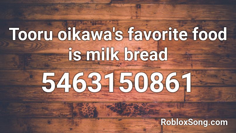 Tooru Oikawa S Favorite Food Is Milk Bread Roblox Id Roblox Music Codes - the bread song roblox
