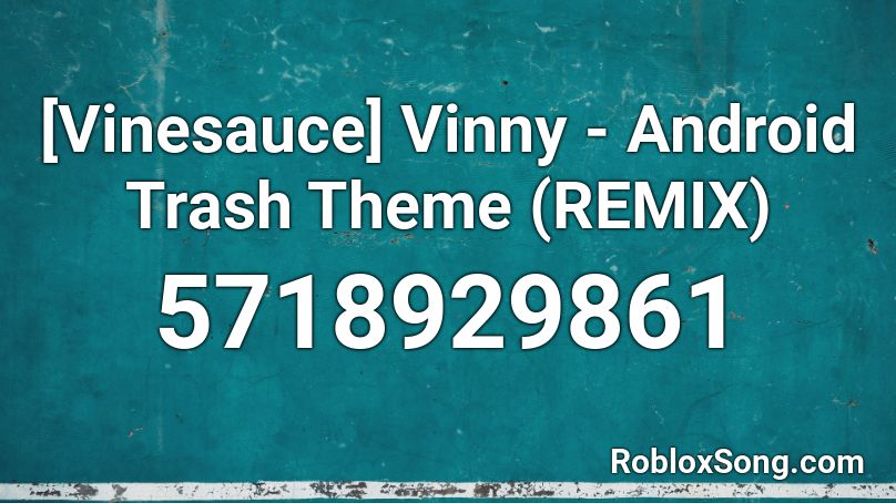 [Vinesauce] Vinny - Android Trash Theme (REMIX) Roblox ID