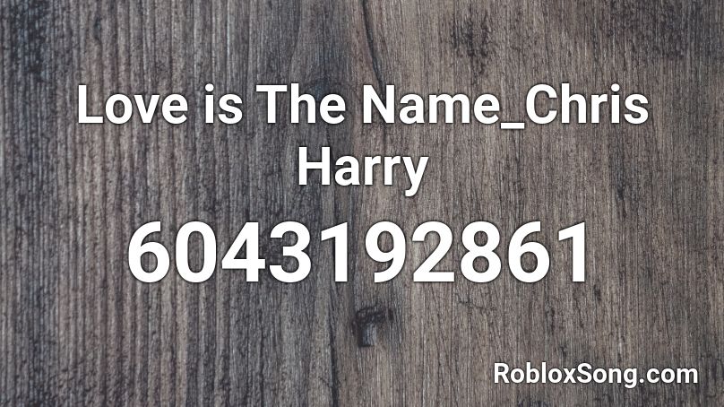 Love is The Name_Chris Harry Roblox ID