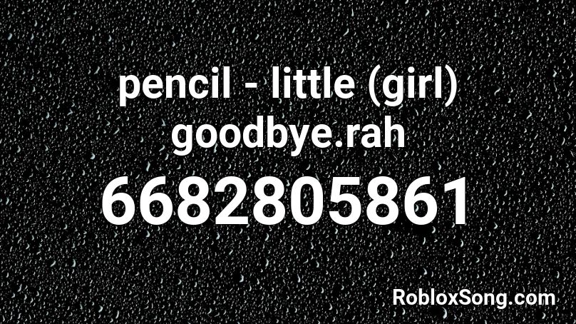 pencil - little (girl) goodbye.rah Roblox ID