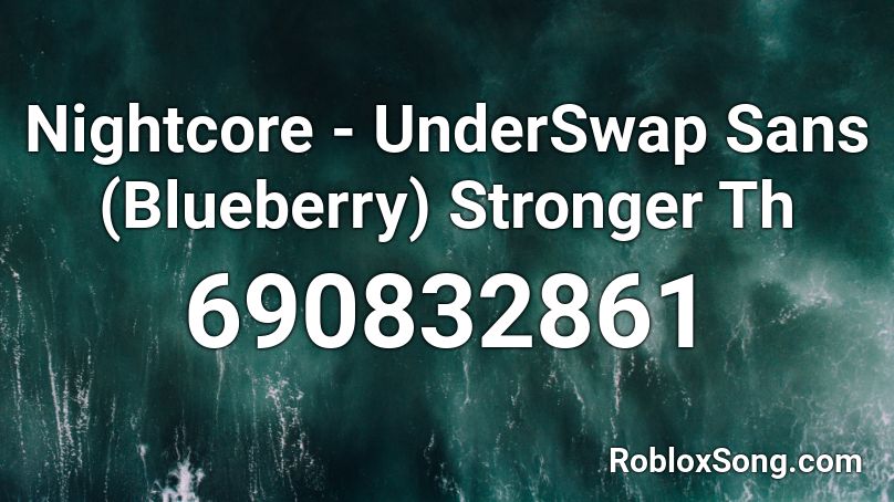 Nightcore - UnderSwap Sans (Blueberry) Stronger Th Roblox ID
