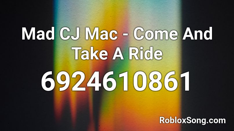 Mad CJ Mac - Come And Take A Ride Roblox ID
