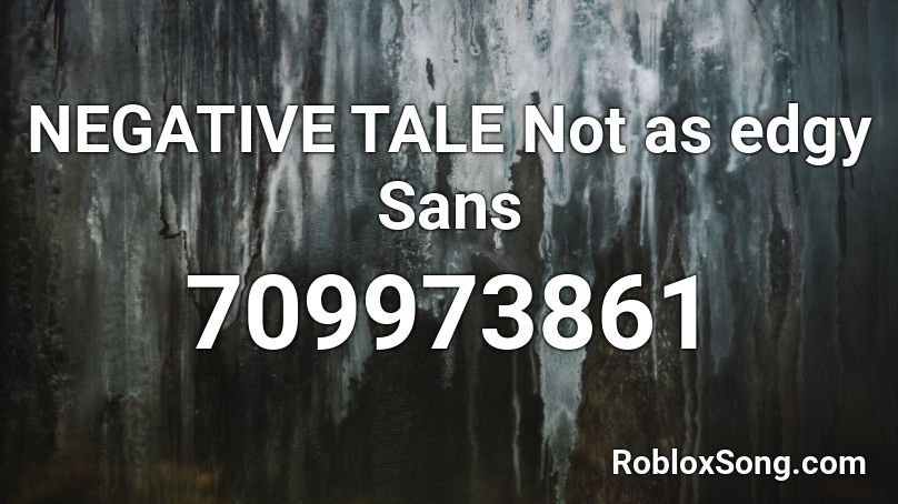 NEGATIVE TALE Not as edgy Sans Roblox ID