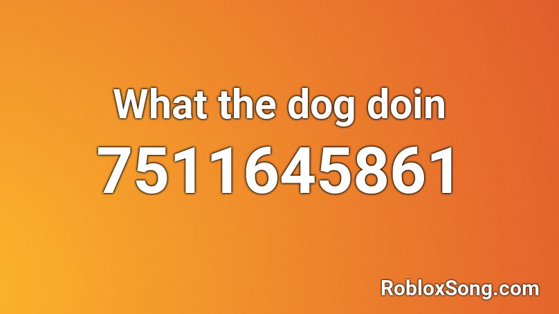 What the dog doin Roblox ID