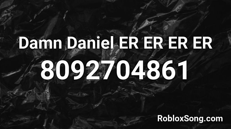 Damn Daniel ER ER ER ER Roblox ID