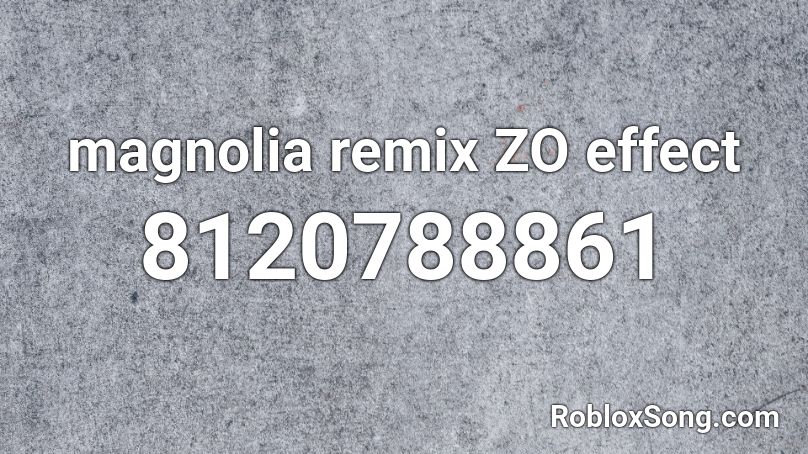 magnolia remix ZO effect Roblox ID
