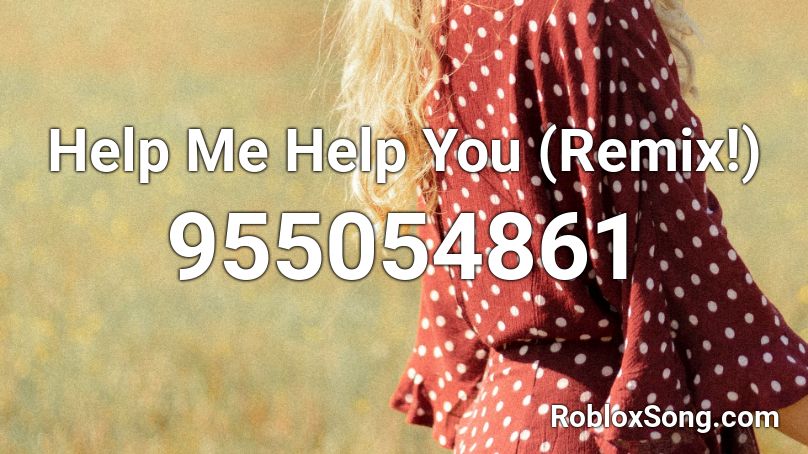 Help Me Help You (Remix!) Roblox ID