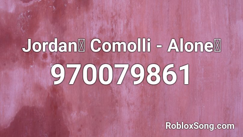 Jordan💎 Comolli - Alone💎 Roblox ID