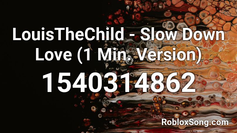 LouisTheChild - Slow Down Love (1 Min. Version) Roblox ID