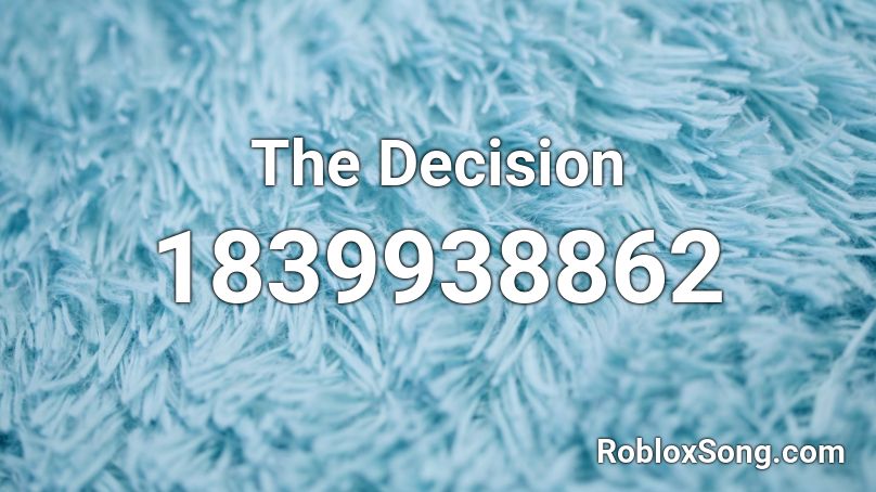 The Decision Roblox ID