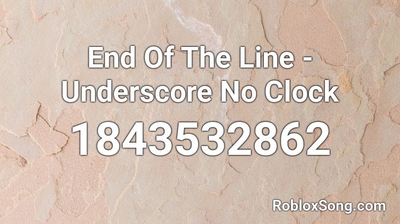 End Of The Line - Underscore No Clock Roblox ID