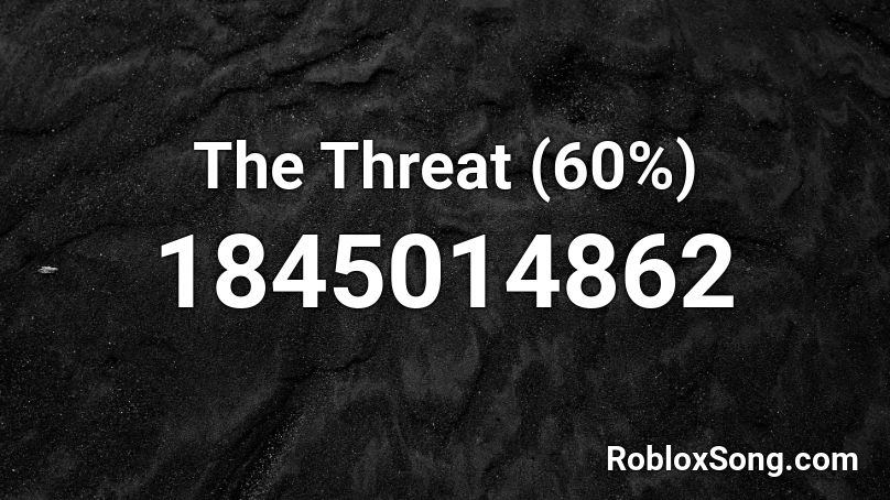The Threat (60%) Roblox ID