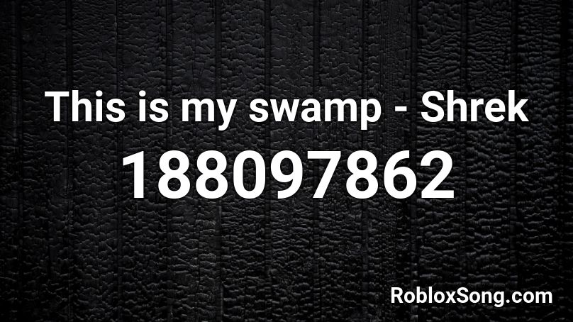 This Is My Swamp Shrek Roblox Id Roblox Music Codes - get out of my swamp roblox id