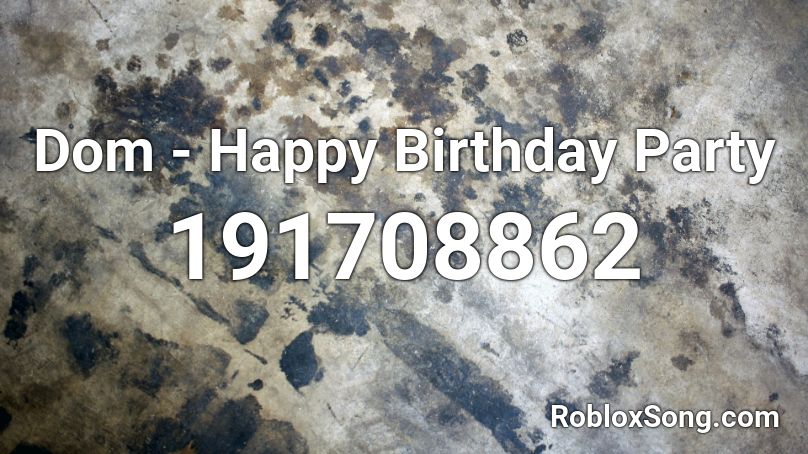 Dom - Happy Birthday Party Roblox ID