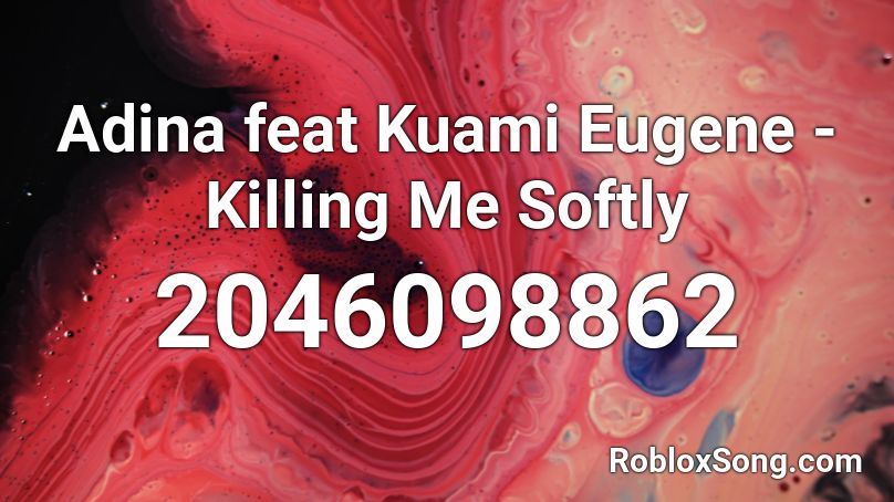 Adina feat Kuami Eugene - Killing Me Softly  Roblox ID