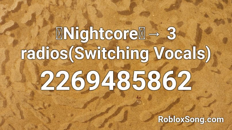 「Nightcore」→ 3 radios(Switching Vocals) Roblox ID