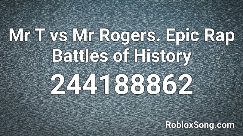 Mr T Vs Mr Rogers Epic Rap Battles Of History Roblox Id Roblox Music Codes - roblox epic rap battles of history